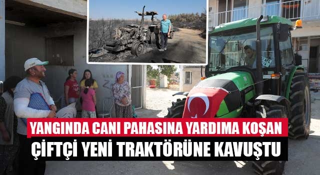 Yangında canı pahasına yardıma koşan çiftçi yeni traktörüne kavuştu