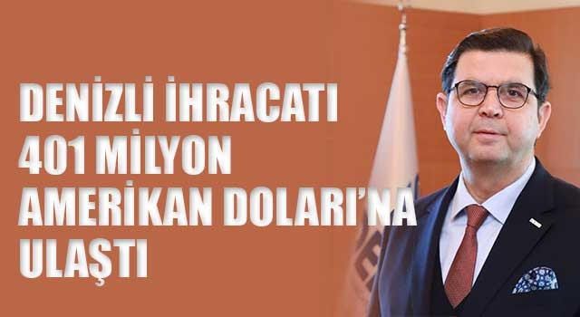 Denizli ihracatı 401 milyon Amerikan Doları’na ulaştı