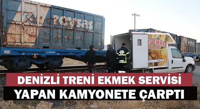Denizli treni ekmek servisi yapan kamyonete çarptı