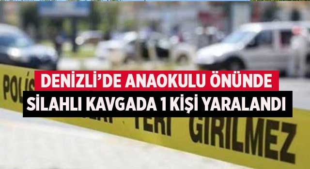 Denizli’de anaokulu önünde silahlı kavgada 1 kişi yaralandı