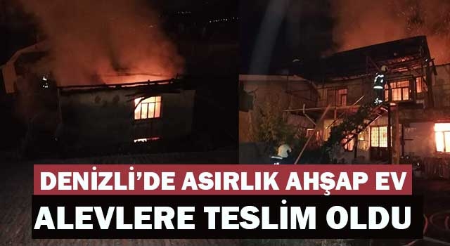 Denizli'de asırlık ahşap ev alevlere teslim oldu