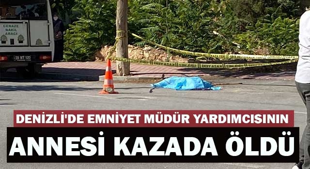 Denizli'de Emniyet Müdür yardımcısının annesi kazada öldü