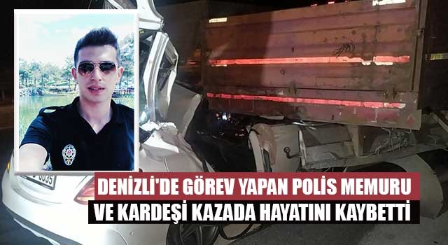 Denizli'de görev yapan polis memuru ve kardeşi kazada hayatını kaybetti