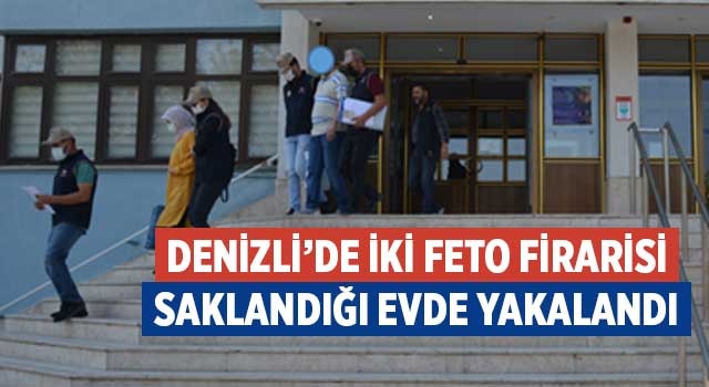 Denizli’de iki FETÖ firarisi saklandığı evde yakalandı
