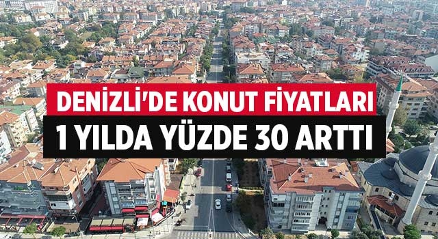 Denizli'de konut fiyatları 1 yılda yüzde 30 arttı
