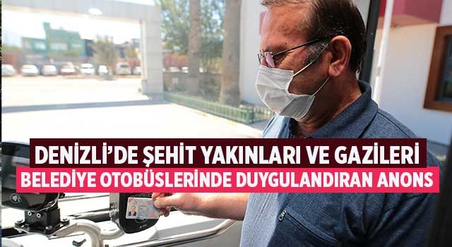 Denizli’de şehit yakınları ve gazileri belediye otobüslerinde duygulandıran anons