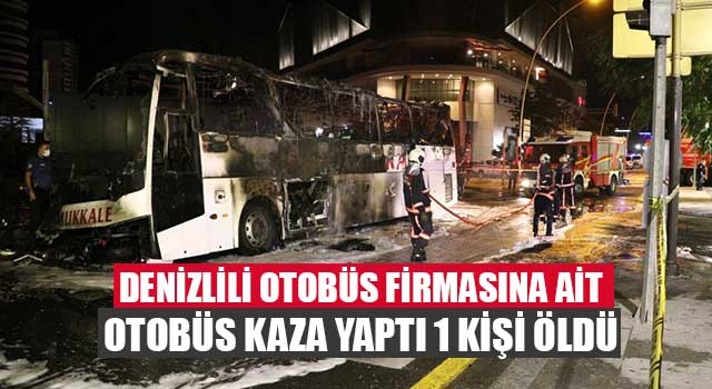 Denizlili otobüs firmasına ait otobüs kaza yaptı 1 kişi öldü