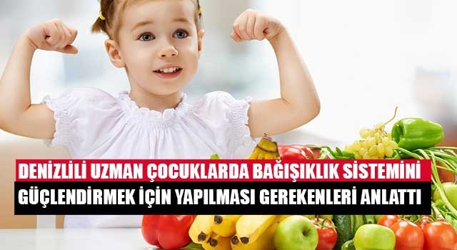 Denizlili uzman çocuklarda bağışıklık sistemini güçlendirmek için yapılması gerekenleri anlattı