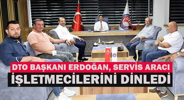 DTO Başkanı Erdoğan, servis aracı işletmecilerini dinledi