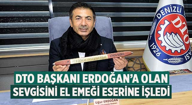 DTO Başkanı Erdoğan’a olan sevgisini el emeği eserine işledi