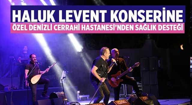 Haluk Levent konserine Özel Denizli Cerrahi Hastanesi’nden sağlık desteği