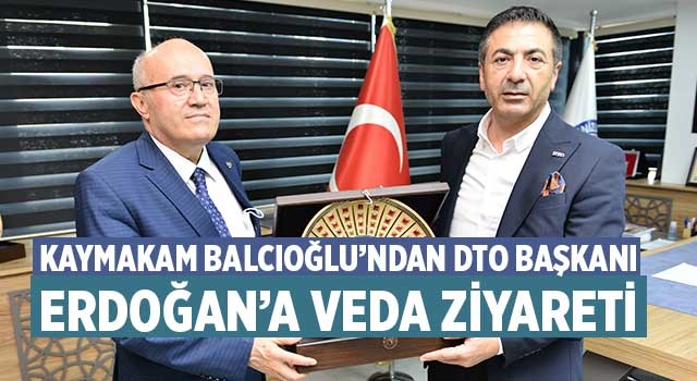 Kaymakam Balcıoğlu’ndan DTO Başkanı Erdoğan’a veda ziyareti