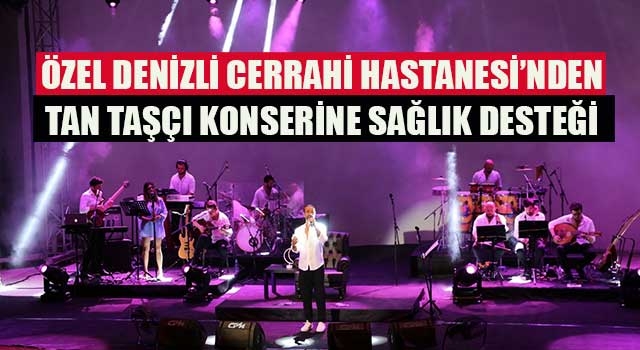 Özel Denizli Cerrahi Hastanesi’nden Tan Taşçı konserine sağlık desteği
