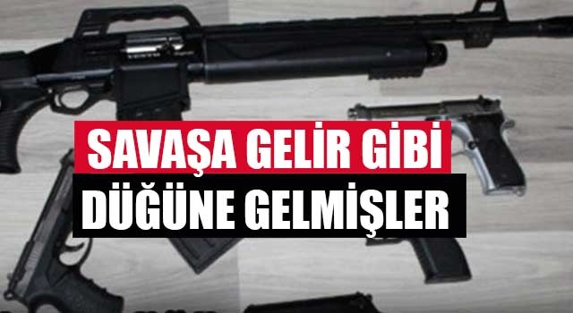 Savaşa gelir gibi düğüne gelmişler