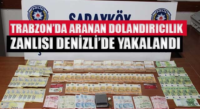 Trabzon’da aranan dolandırıcılık zanlısı Denizli’de yakalandı 