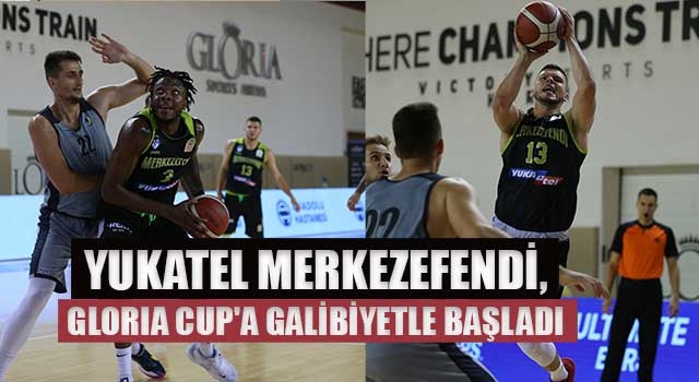 Yukatel Merkezefendi, Glorıa Cup'a Galibiyetle Başladı