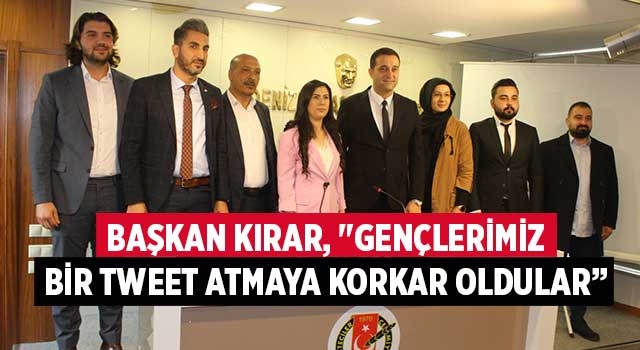 Başkan Kırar, "Gençlerimiz bir tweet atmaya korkar oldular