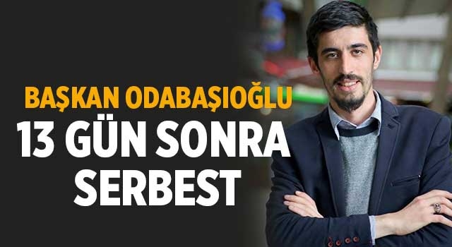 Başkan Odabaşıoğlu 13 gün sonra serbest