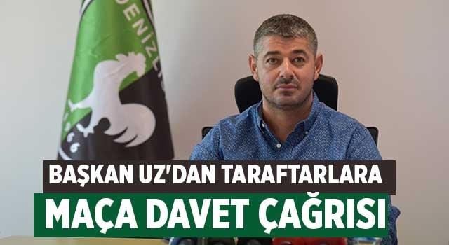 Başkan Uz'dan taraftarlara maça davet çağrısı