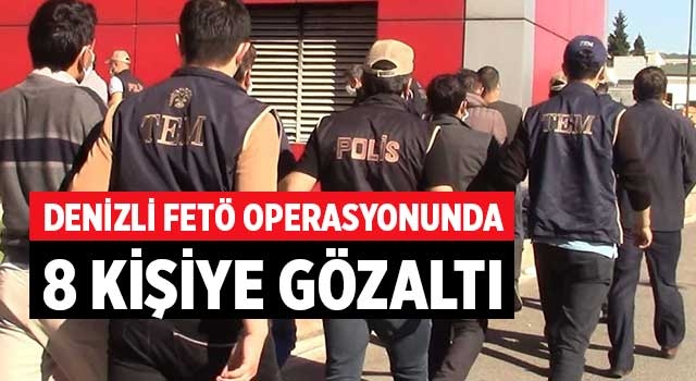Denizli FETÖ Operasyonunda 8 kişiye gözaltı