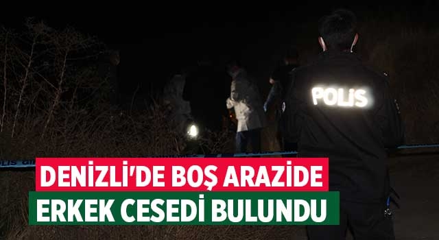 Denizli'de boş arazide erkek cesedi bulundu