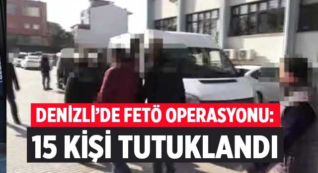 Denizli'de büyük FETÖ operasyonu 15 tutuklama