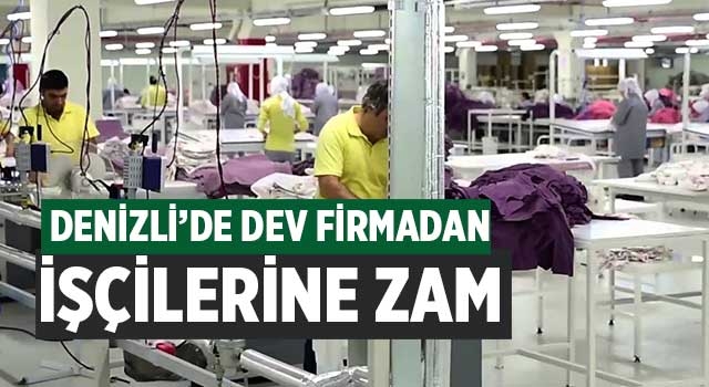 Denizli’de dev firmadan işçilerine zam