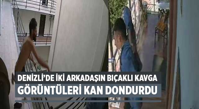 Denizli’de iki arkadaşın bıçaklı kavga görüntüleri kan dondurdu