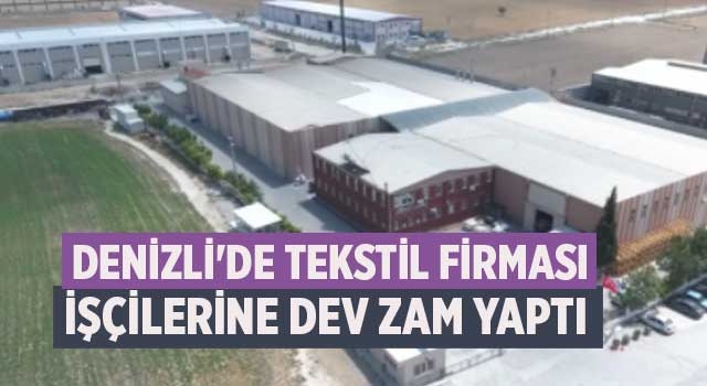 Denizli'de tekstil firması işçilerine dev zam yaptı