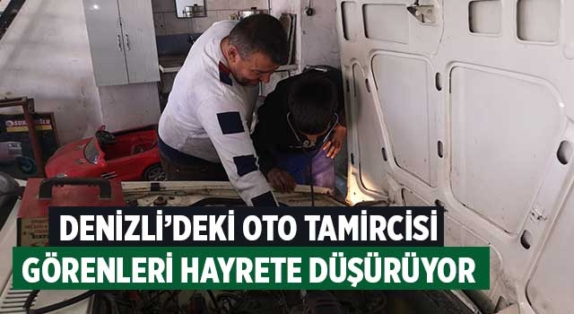 Denizli'deki oto tamircisi görenleri hayrete düşürüyor