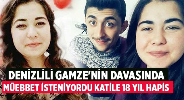 Denizlili Gamze'nin davasında müebbet isteniyordu katile 18 Yıl hapis