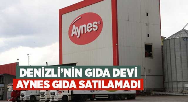 Denizli’nin gıda devi Aynes Gıda satılamadı