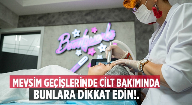 Mevsim geçişlerinde cilt sağlığında nelere dikkat edilmeli