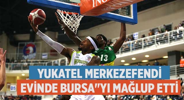 Yukatel Merkezefendi Evinde Bursa’yı Mağlup Etti