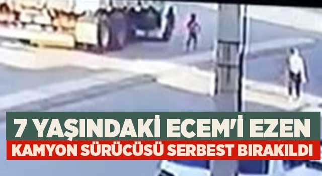 7 yaşındaki Ecem'i ezen kamyon sürücüsü serbest bırakıldı