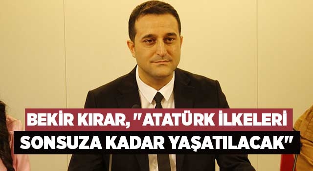 Bekir Kırar, "Atatürk ilkeleri sonsuza kadar yaşatılacak"