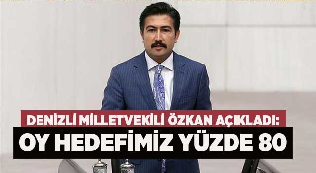 Denizli Milletvekili Özkan açıkladı: Oy hedefimiz yüzde 80