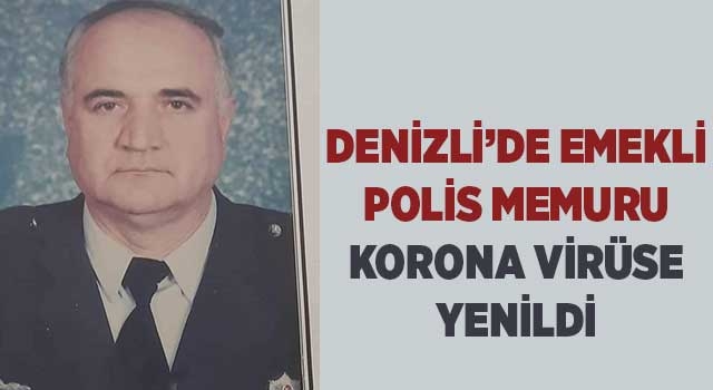 Denizli’de emekli polis memuru korona virüse yenildi