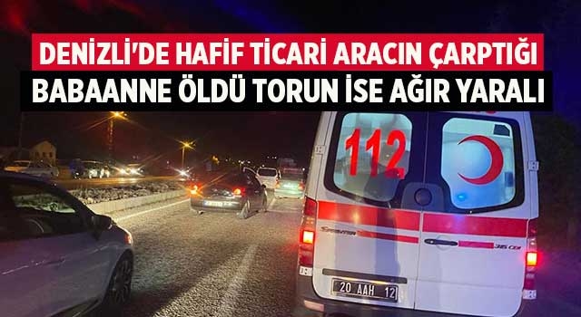 Denizli'de hafif ticari aracın çarptığı babaanne öldü torun ise ağır yaralı