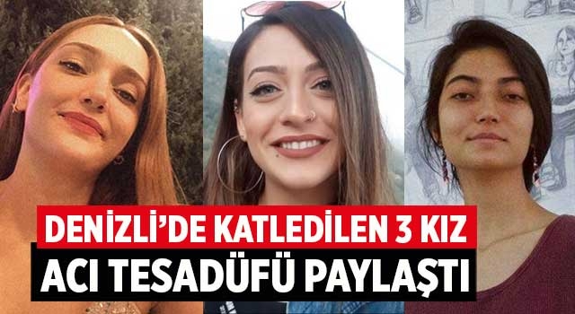 Denizli’de katledilen 3 kız acı tesadüfü paylaştı