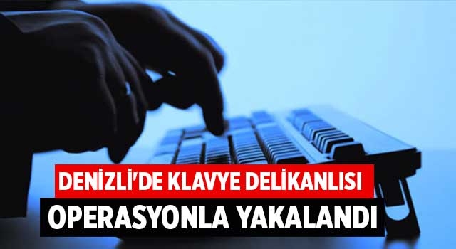 Denizli'de klavye delikanlısı yakalandı