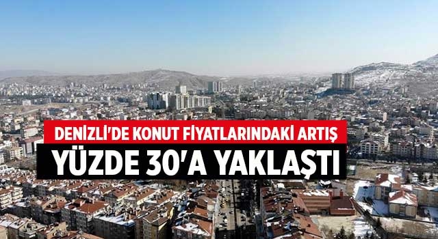 Denizli'de konut fiyatlarındaki artış yüzde 30'a yaklaştı