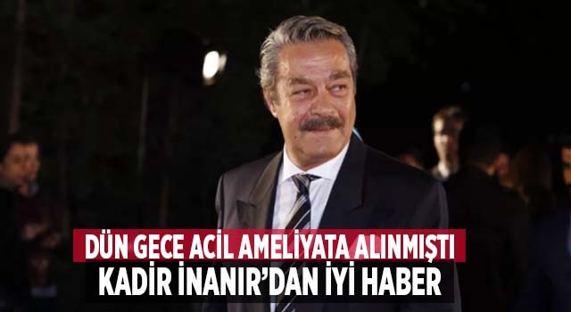 Denizli'de tedavi gören Kadir İnanır'dan sevindiren haber