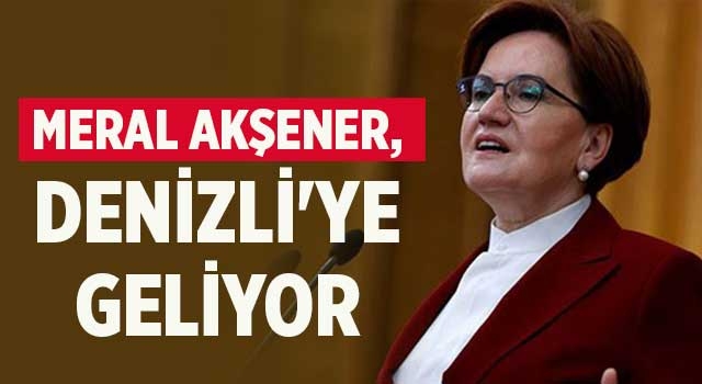 Meral Akşener, Denizli'ye geliyor