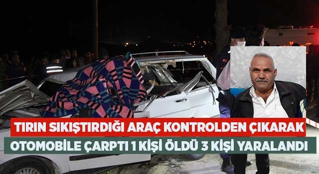 Tırın sıkıştırdığı araç kontrolden çıkarak otomobile çarptı 1 kişi öldü 3 kişi yaralandı