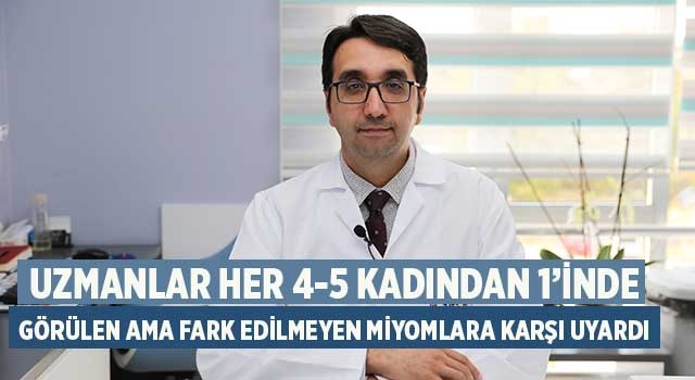 Uzmanlar her 4-5 kadından 1’inde görülen ama fark edilmeyen miyomlara karşı uyardı