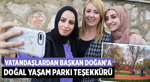 Vatandaşlardan Başkan Doğan'a Doğal Yaşam Parkı Teşekkürü