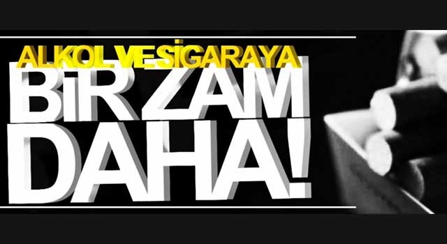 Alkol ve sigaraya bir zam daha!