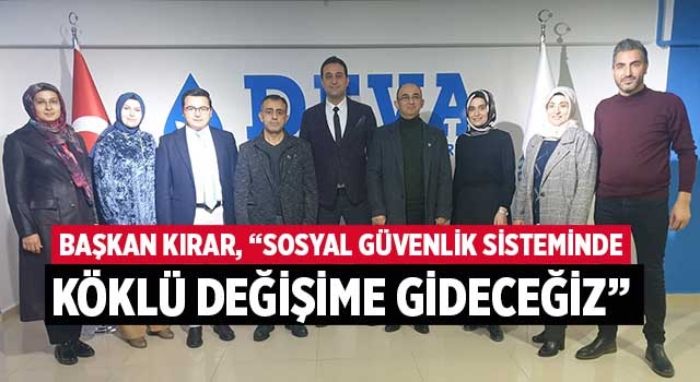 Başkan Kırar, “Sosyal güvenlik sisteminde köklü değişime gideceğiz”