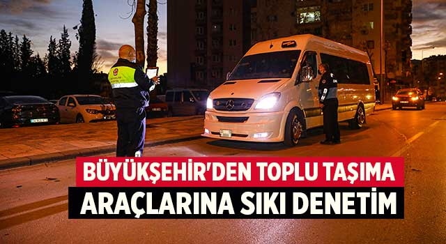 Büyükşehir'den toplu taşıma araçlarına sıkı denetim
